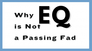 Read more about the article Why EQ is Not a Passing Fad