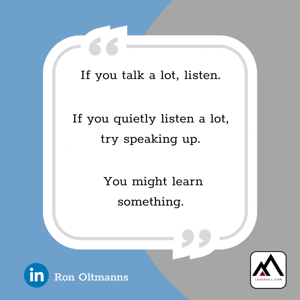 Quote image with text: "If you talk a lot, listen. If you quietly listen a lot, try speaking up. You might learn something."
